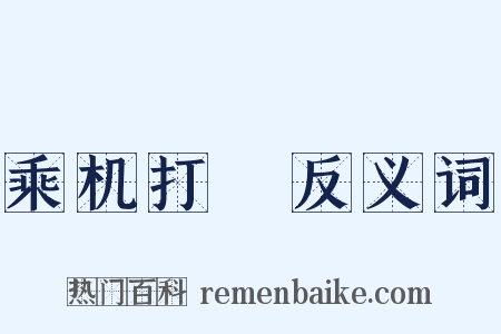 乘机打刼反义词是什么意思的图片